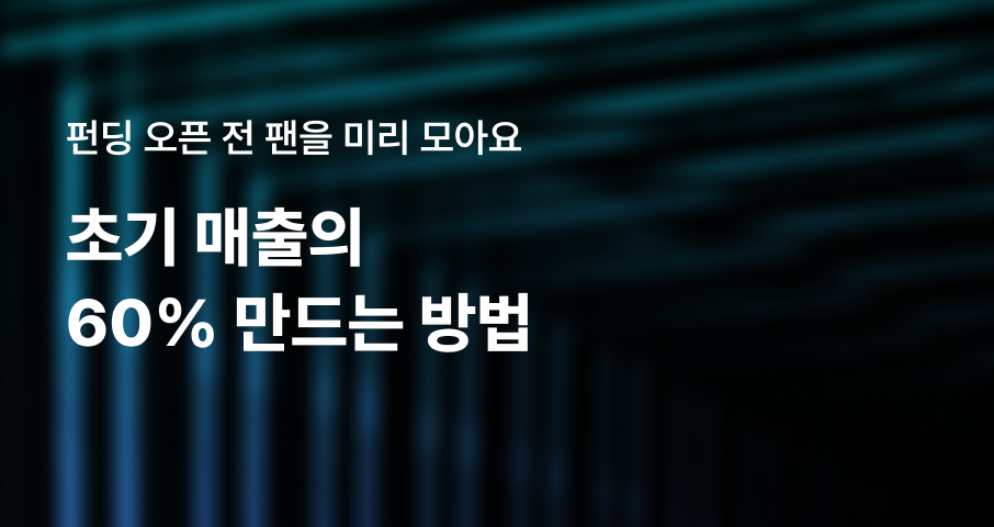 펀딩 오픈하자마자 초기 매출의 60% 만드는 방법 3가지